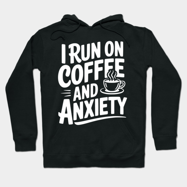 I Run on Coffee and Anxiety Hoodie by Frank Ring
