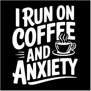 I Run on Coffee and Anxiety Posters and Art