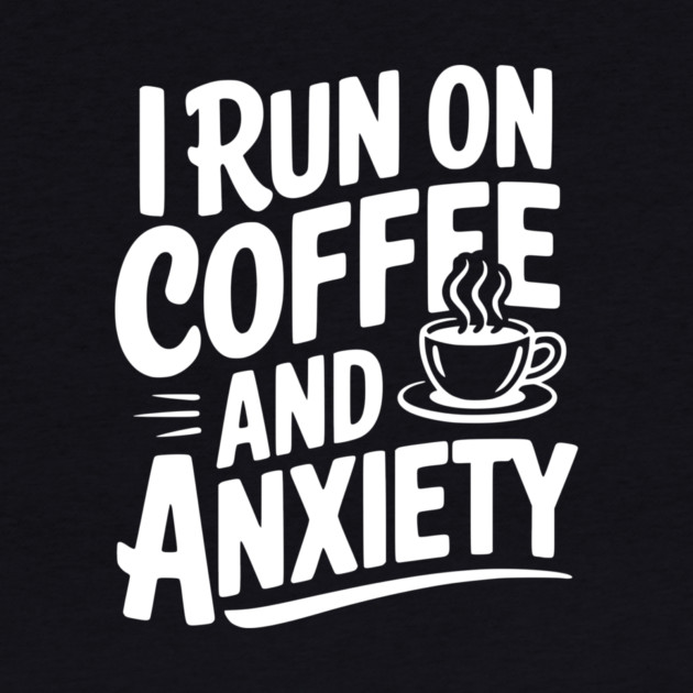 I Run on Coffee and Anxiety by Frank Ring
