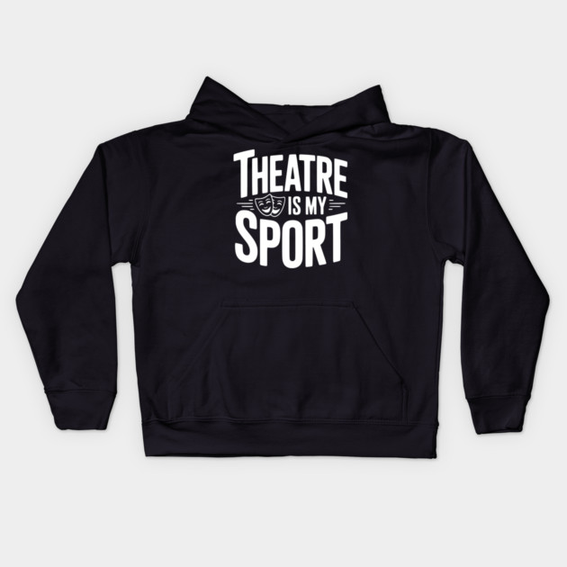 Theatre is my Sport Kids Hoodie by Frank Ring