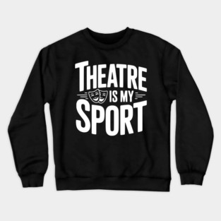 Theatre is my Sport Crewneck Sweatshirt