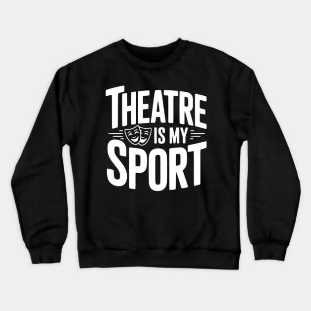 Theatre is my Sport Crewneck Sweatshirt by Frank Ring