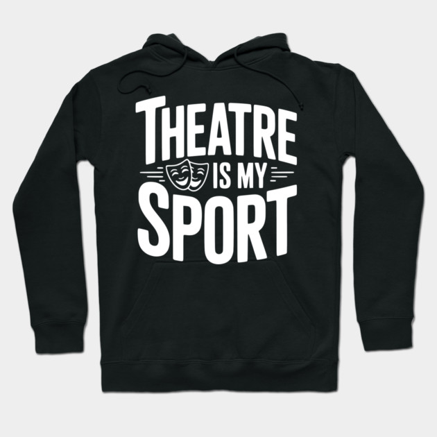 Theatre is my Sport Hoodie by Frank Ring