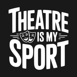 Theatre is my Sport T-Shirt