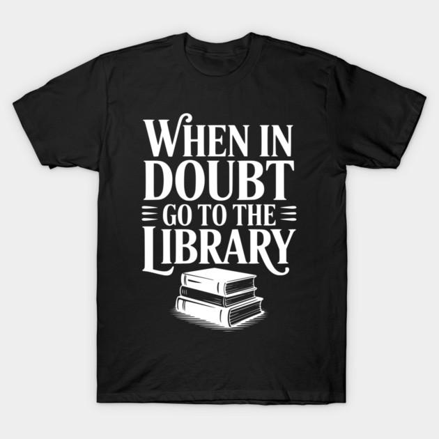 When in Doubt Go to the Library T-Shirt by Frank Ring