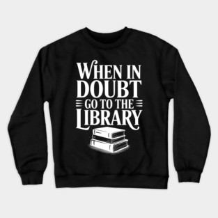 When in Doubt Go to the Library Crewneck Sweatshirt