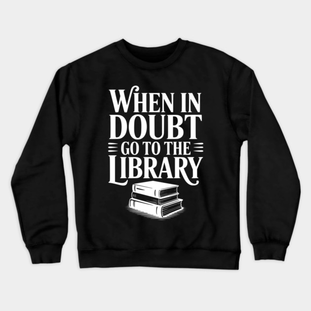 When in Doubt Go to the Library Crewneck Sweatshirt by Frank Ring