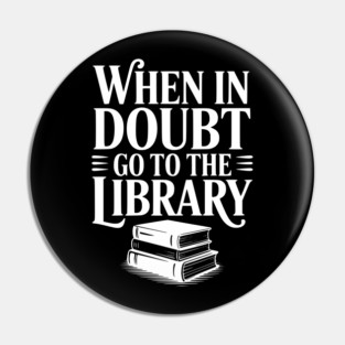 When in Doubt Go to the Library Pin