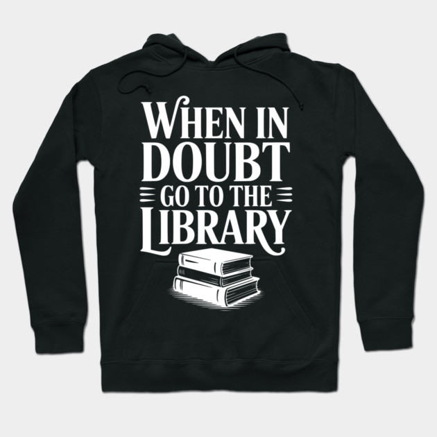 When in Doubt Go to the Library Hoodie by Frank Ring