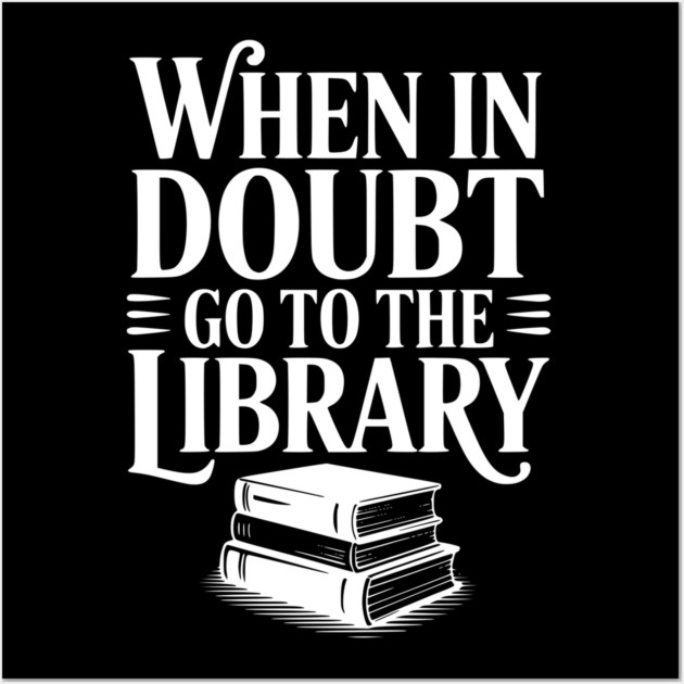 When in Doubt Go to the Library Wall Art by Frank Ring