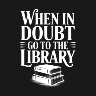 When in Doubt Go to the Library T-Shirt