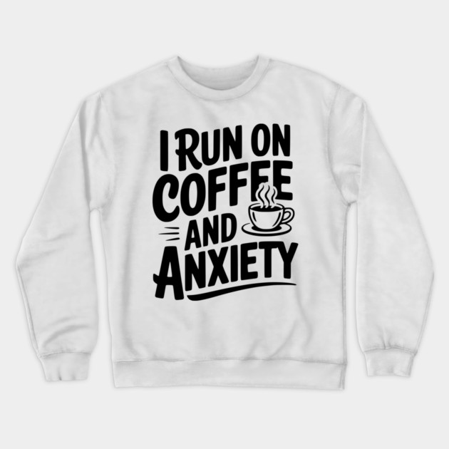 I Run on Coffee and Anxiety Crewneck Sweatshirt by Frank Ring
