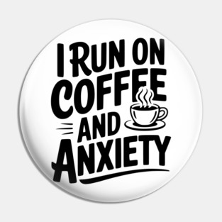 I Run on Coffee and Anxiety Pin