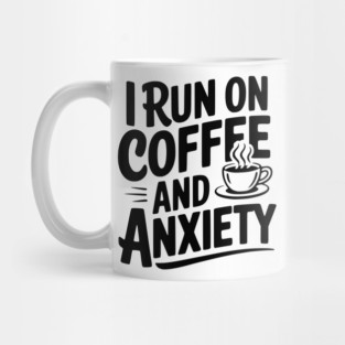 I Run on Coffee and Anxiety Mug