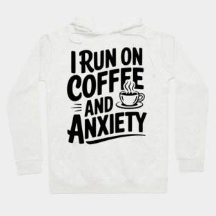 I Run on Coffee and Anxiety Hoodie