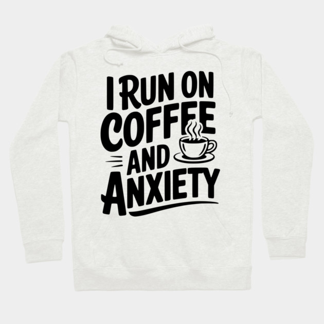I Run on Coffee and Anxiety Hoodie by Frank Ring