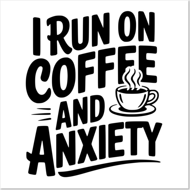 I Run on Coffee and Anxiety Wall Art by Frank Ring
