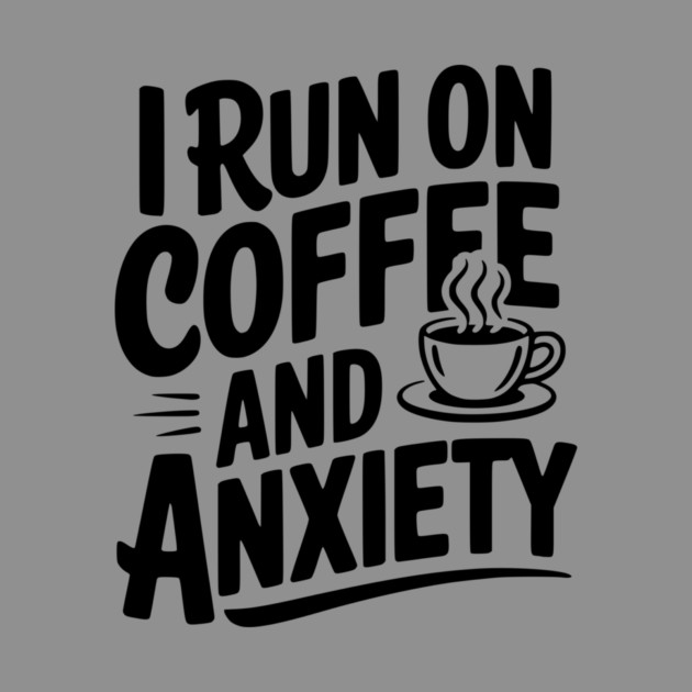 I Run on Coffee and Anxiety by Frank Ring