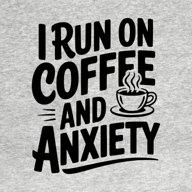 I Run on Coffee and Anxiety by Frank Ring