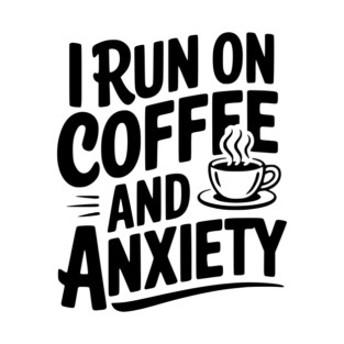 I Run on Coffee and Anxiety T-Shirt
