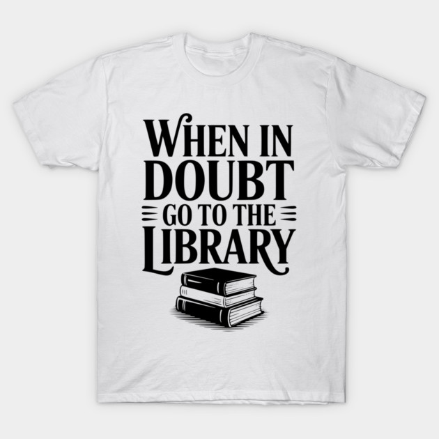 When in Doubt Go to the Library T-Shirt by Frank Ring