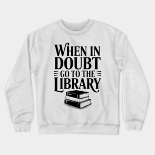 When in Doubt Go to the Library Crewneck Sweatshirt