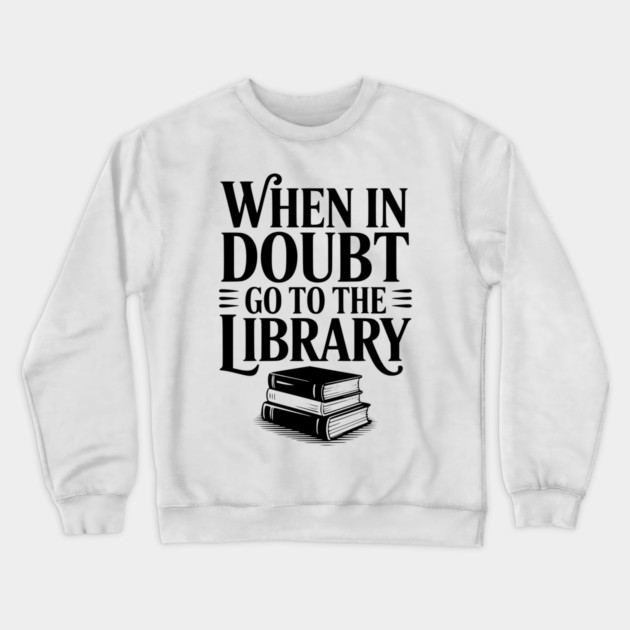 When in Doubt Go to the Library Crewneck Sweatshirt by Frank Ring