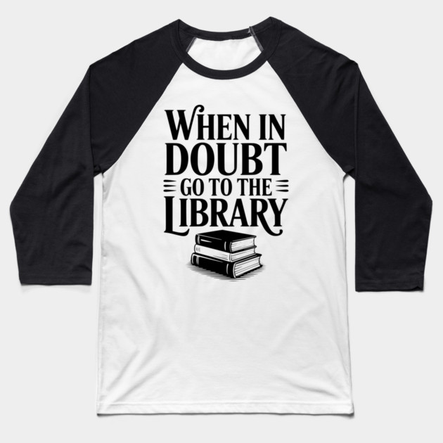 When in Doubt Go to the Library Baseball T-Shirt by Frank Ring