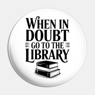 When in Doubt Go to the Library Pin