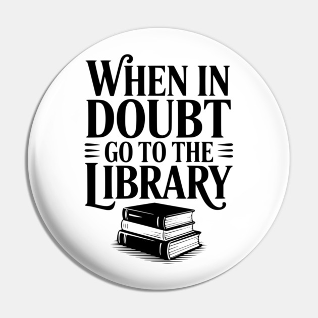 When in Doubt Go to the Library Pin by Frank Ring