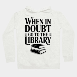 When in Doubt Go to the Library Hoodie