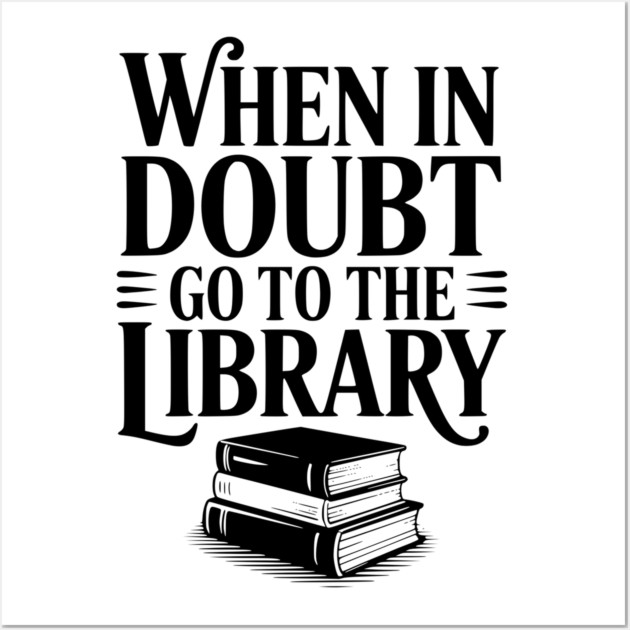 When in Doubt Go to the Library Wall Art by Frank Ring