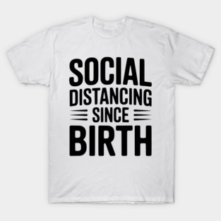 Social Distancing since Birth T-Shirt