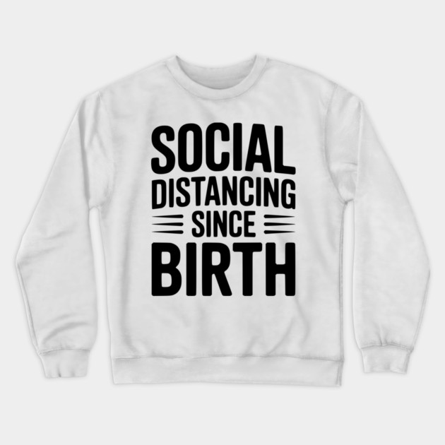 Social Distancing since Birth Crewneck Sweatshirt by Frank Ring
