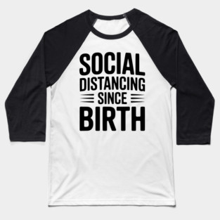 Social Distancing since Birth Baseball T-Shirt