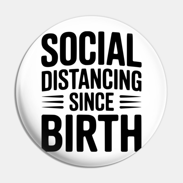 Social Distancing since Birth Pin by Frank Ring