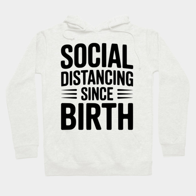 Social Distancing since Birth Hoodie by Frank Ring