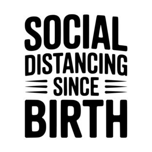 Social Distancing since Birth T-Shirt