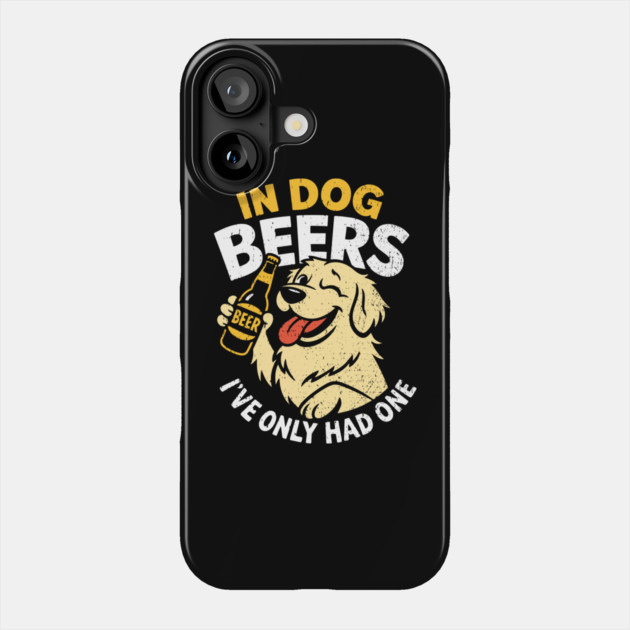 In Dog Beers I've Only Had One Drinking Humor Phone Case by Anticorporati