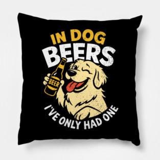 In Dog Beers I've Only Had One Drinking Humor Pillow