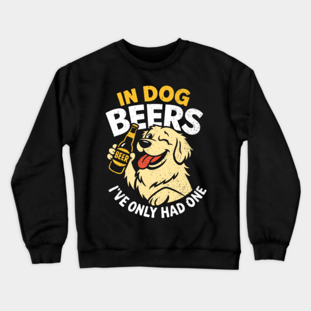 In Dog Beers I've Only Had One Drinking Humor Crewneck Sweatshirt by Anticorporati