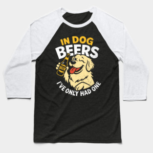 In Dog Beers I've Only Had One Drinking Humor Baseball T-Shirt
