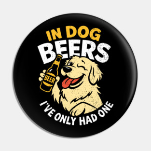 In Dog Beers I've Only Had One Drinking Humor Pin