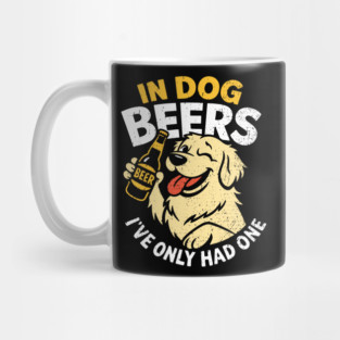 In Dog Beers I've Only Had One Drinking Humor Mug