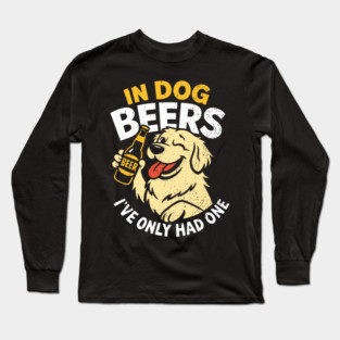In Dog Beers I've Only Had One Drinking Humor Long Sleeve T-Shirt