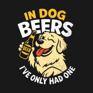 In Dog Beers I've Only Had One Drinking Humor T-Shirt