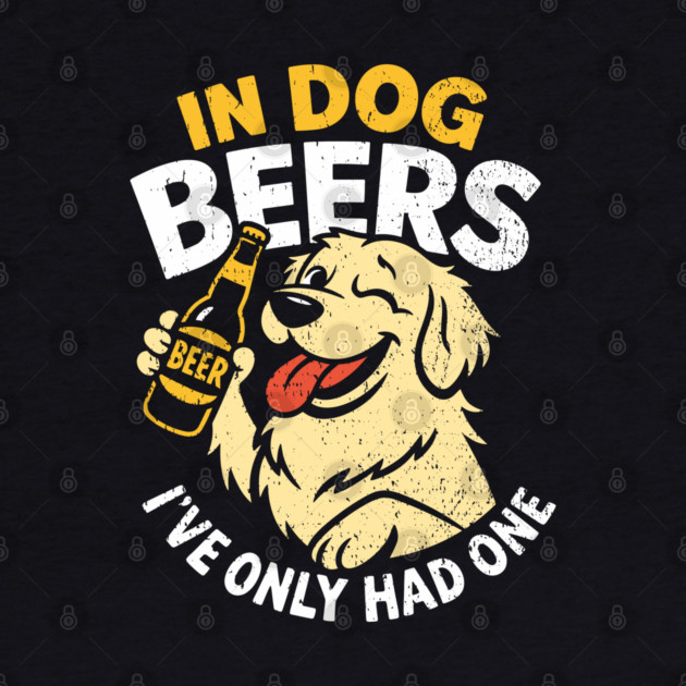 In Dog Beers I've Only Had One Drinking Humor by Anticorporati