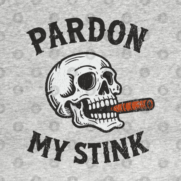 Pardon My Stink Cigar Lover Sarcasm by Anticorporati