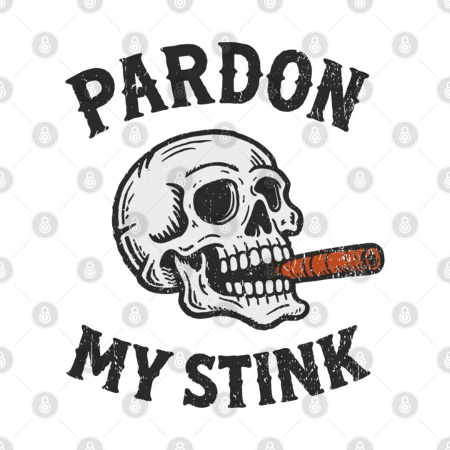 Pardon My Stink Cigar Lover Sarcasm by Anticorporati