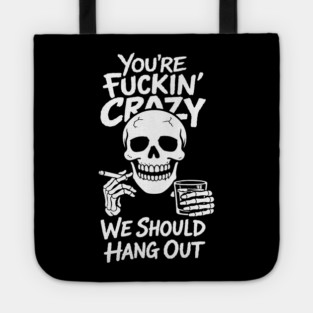 You're Fuckin' Crazy We Should Hang Out Unhinged Vibes Tote
